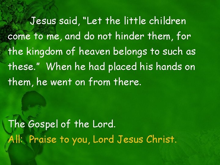 Jesus said, “Let the little children come to me, and do not hinder them,