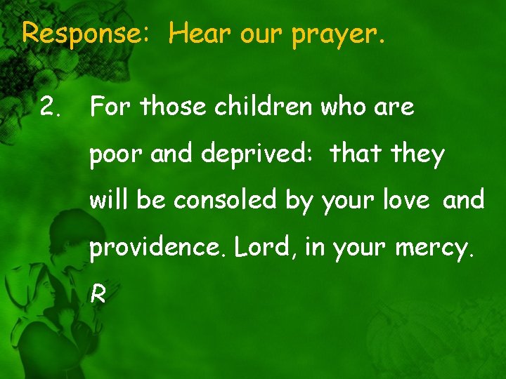Response: Hear our prayer. 2. For those children who are poor and deprived: that