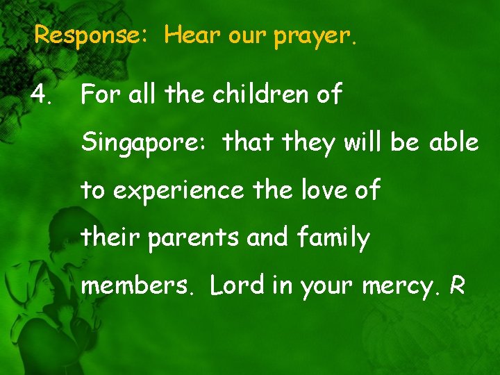 Response: Hear our prayer. 4. For all the children of Singapore: that they will