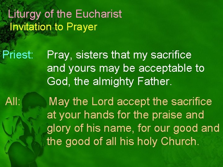 Liturgy of the Eucharist Invitation to Prayer Priest: Pray, sisters that my sacrifice and