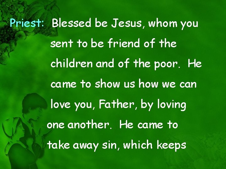 Priest: Blessed be Jesus, whom you sent to be friend of the children and