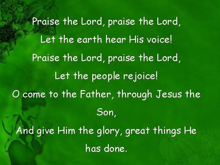 Praise the Lord, praise the Lord, Let the earth hear His voice! Praise the