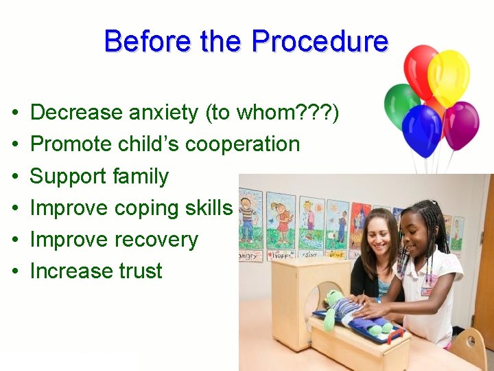 Before the Procedure • • • Decrease anxiety (to whom? ? ? ) Promote