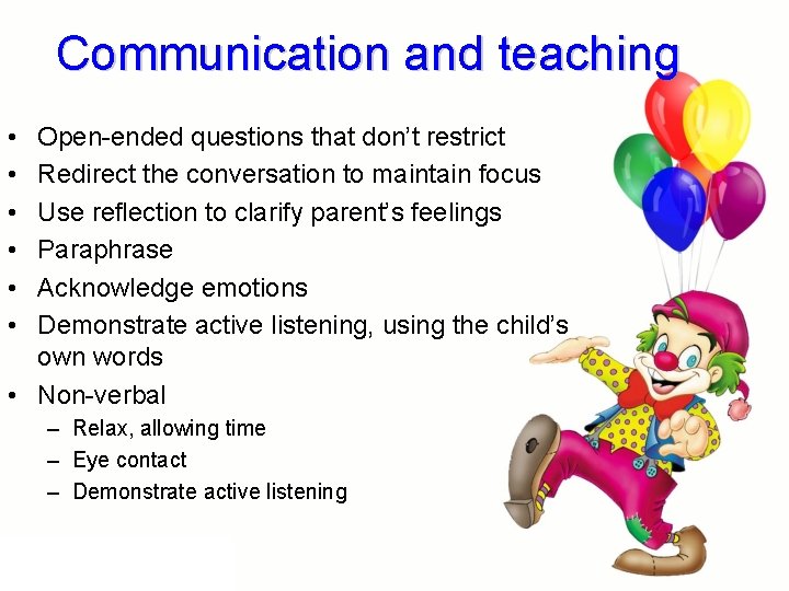 Communication and teaching • • • Open-ended questions that don’t restrict Redirect the conversation