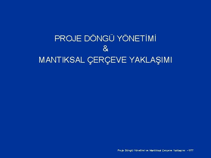 PROJE DÖNGÜ YÖNETİMİ & MANTIKSAL ÇERÇEVE YAKLAŞIMI Proje Döngü Yönetimi ve Mantıksal Çerçeve Yaklaşımı