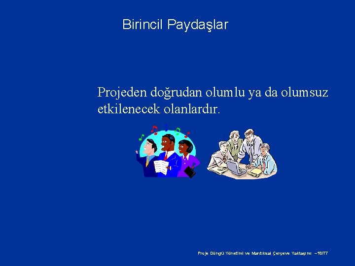 Birincil Paydaşlar Projeden doğrudan olumlu ya da olumsuz etkilenecek olanlardır. Proje Döngü Yönetimi ve