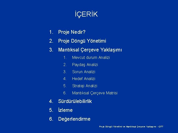 İÇERİK 1. Proje Nedir? 2. Proje Döngü Yönetimi 3. Mantıksal Çerçeve Yaklaşımı 1. Mevcut