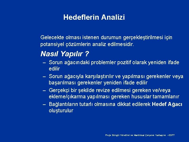 Hedeflerin Analizi Gelecekte olması istenen durumun gerçekleştirilmesi için potansiyel çözümlerin analiz edilmesidir. Nasıl Yapılır