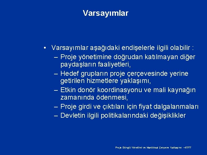 Varsayımlar • Varsayımlar aşağıdaki endişelerle ilgili olabilir : – Proje yönetimine doğrudan katılmayan diğer