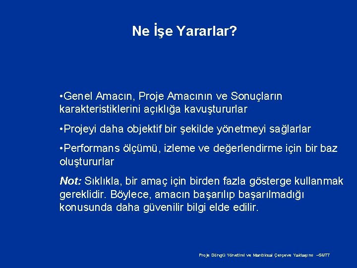 Ne İşe Yararlar? • Genel Amacın, Proje Amacının ve Sonuçların karakteristiklerini açıklığa kavuştururlar •