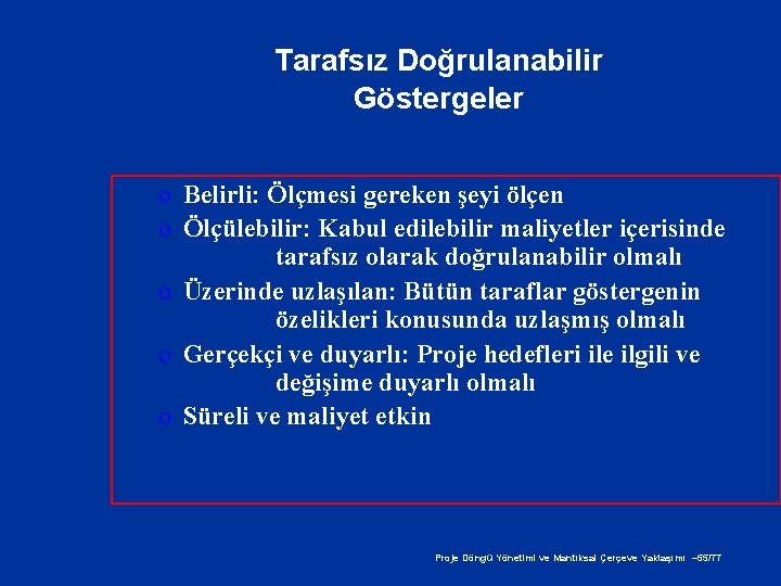 Tarafsız Doğrulanabilir Göstergeler o Belirli: Ölçmesi gereken şeyi ölçen o Ölçülebilir: Kabul edilebilir maliyetler