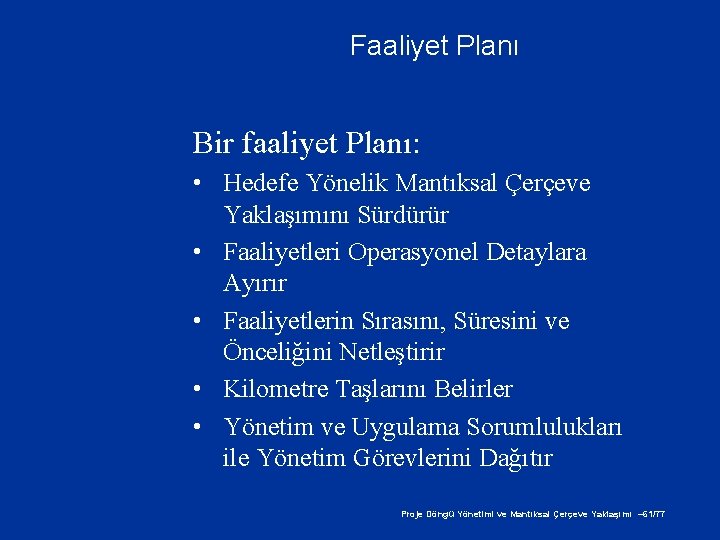 Faaliyet Planı Bir faaliyet Planı: • Hedefe Yönelik Mantıksal Çerçeve Yaklaşımını Sürdürür • Faaliyetleri