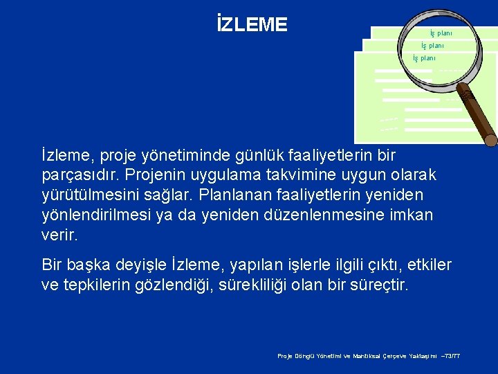 İZLEME İş planı İzleme, proje yönetiminde günlük faaliyetlerin bir parçasıdır. Projenin uygulama takvimine uygun