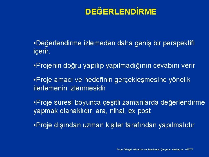 DEĞERLENDİRME • Değerlendirme izlemeden daha geniş bir perspektifi içerir. • Projenin doğru yapılıp yapılmadığının