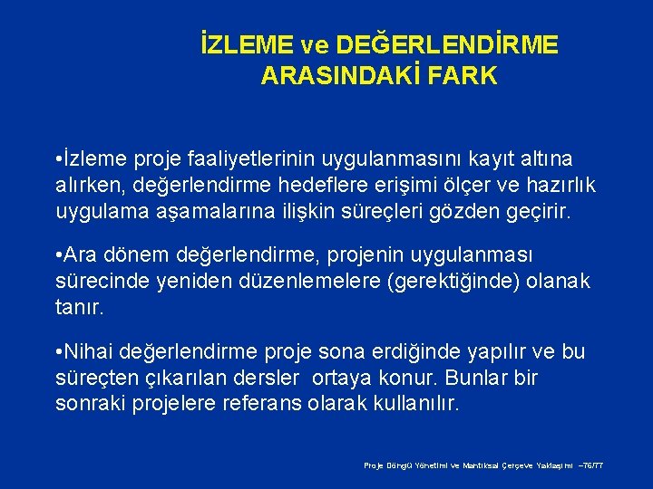 İZLEME ve DEĞERLENDİRME ARASINDAKİ FARK • İzleme proje faaliyetlerinin uygulanmasını kayıt altına alırken, değerlendirme
