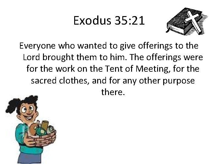 Exodus 35: 21 Everyone who wanted to give offerings to the Lord brought them