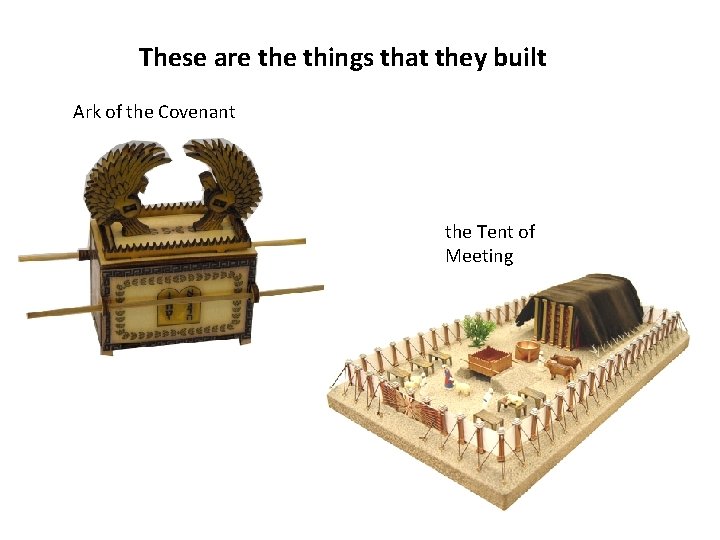 These are things that they built Ark of the Covenant the Tent of Meeting