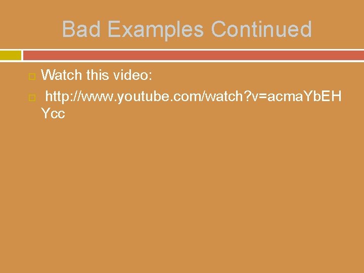 Bad Examples Continued Watch this video: http: //www. youtube. com/watch? v=acma. Yb. EH Ycc