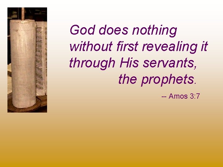 God does nothing without first revealing it through His servants, the prophets. -- Amos