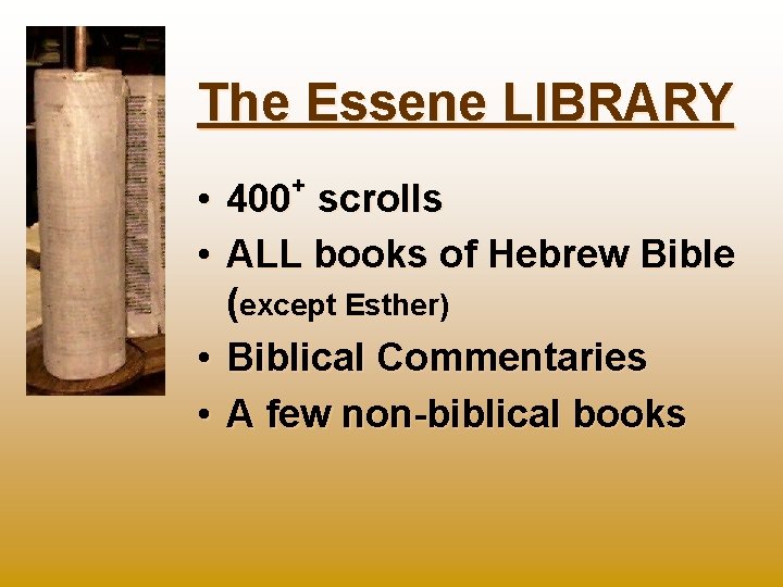 The Essene LIBRARY + • 400 scrolls • ALL books of Hebrew Bible (except