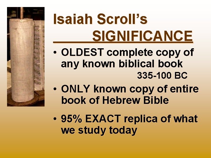 Isaiah Scroll’s SIGNIFICANCE • OLDEST complete copy of any known biblical book 335 -100