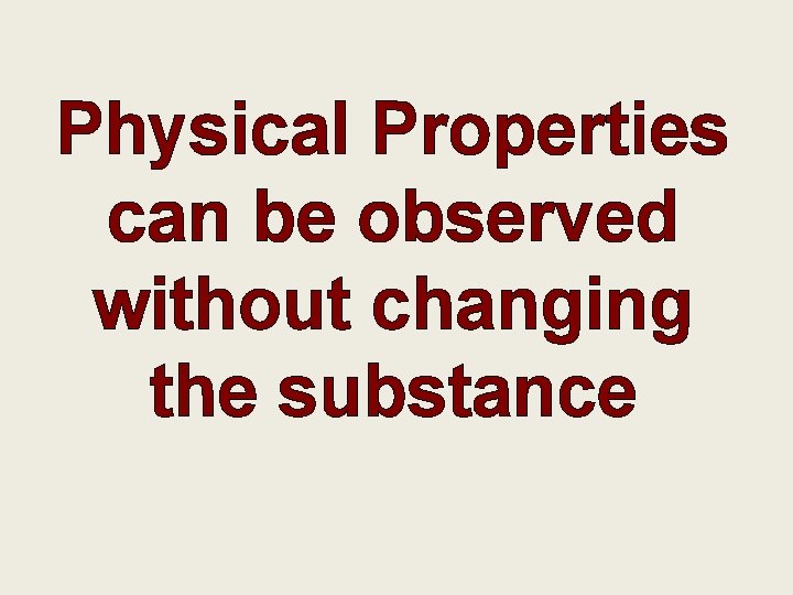 Physical Properties can be observed without changing the substance 