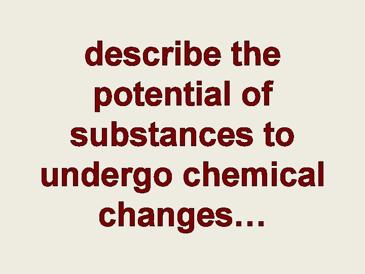 describe the potential of substances to undergo chemical changes… 