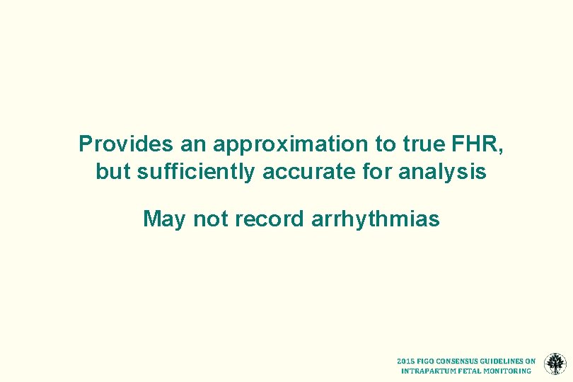 Provides an approximation to true FHR, but sufficiently accurate for analysis May not record