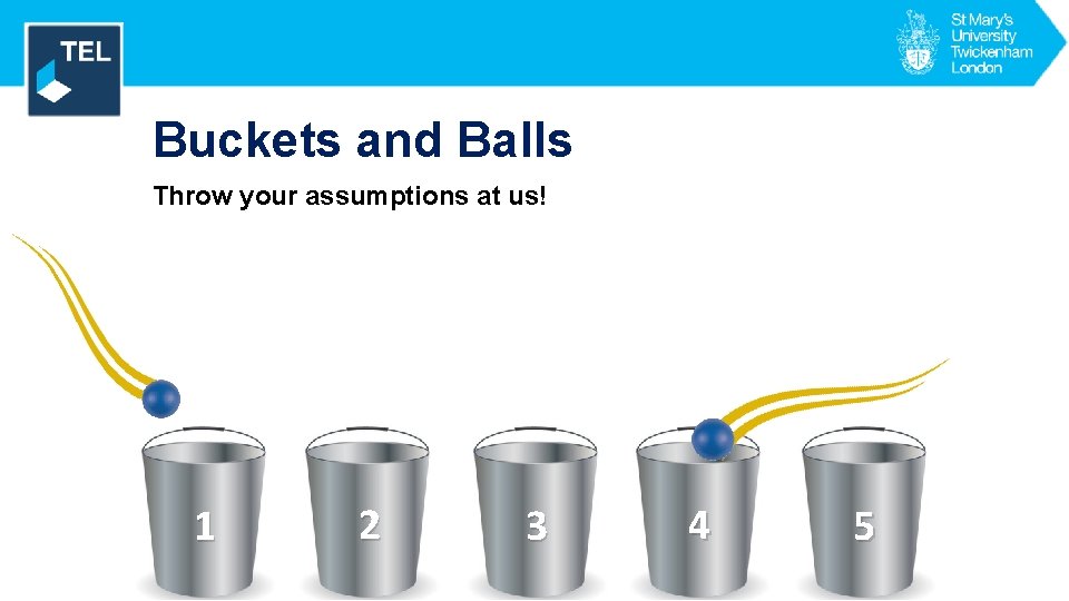 Engagement Buckets and Balls Throw your assumptions at us! 1 2 3 4 5