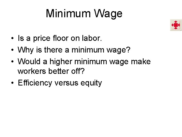 Minimum Wage • Is a price floor on labor. • Why is there a