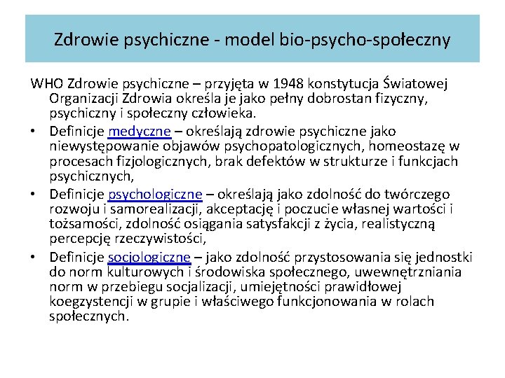 Zdrowie psychiczne - model bio-psycho-społeczny WHO Zdrowie psychiczne – przyjęta w 1948 konstytucja Światowej