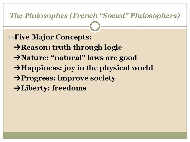 The Philosophes (French “Social” Philosophers) Five Major Concepts: Reason: truth through logic Nature: “natural”