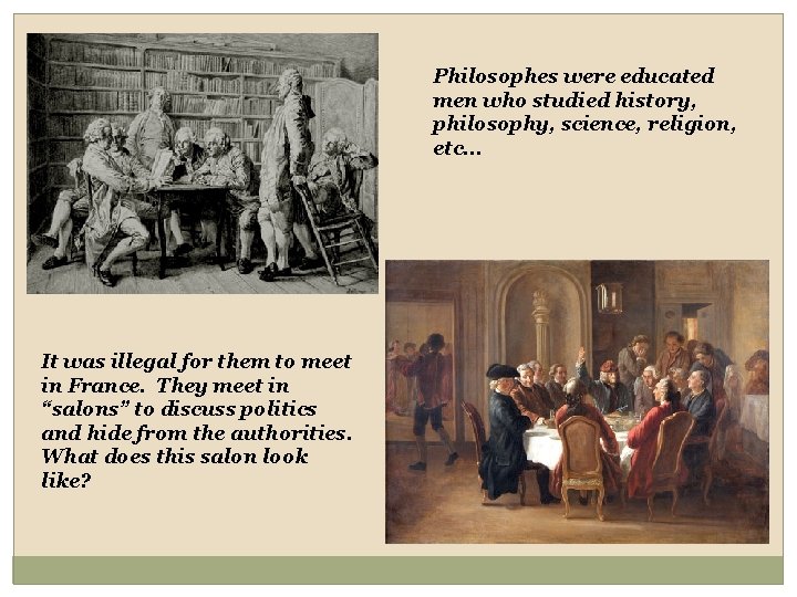 Philosophes were educated men who studied history, philosophy, science, religion, etc… It was illegal