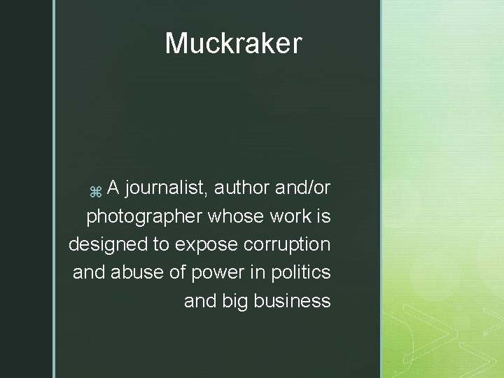 Muckraker z. A journalist, author and/or photographer whose work is designed to expose corruption