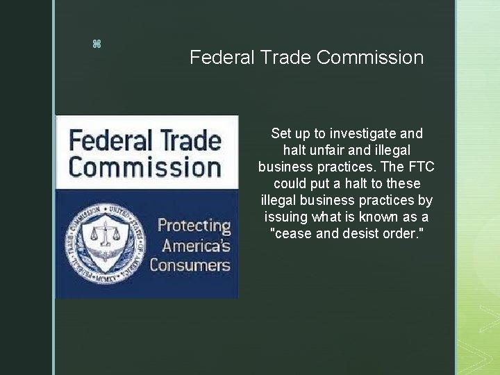 z Federal Trade Commission Set up to investigate and halt unfair and illegal business