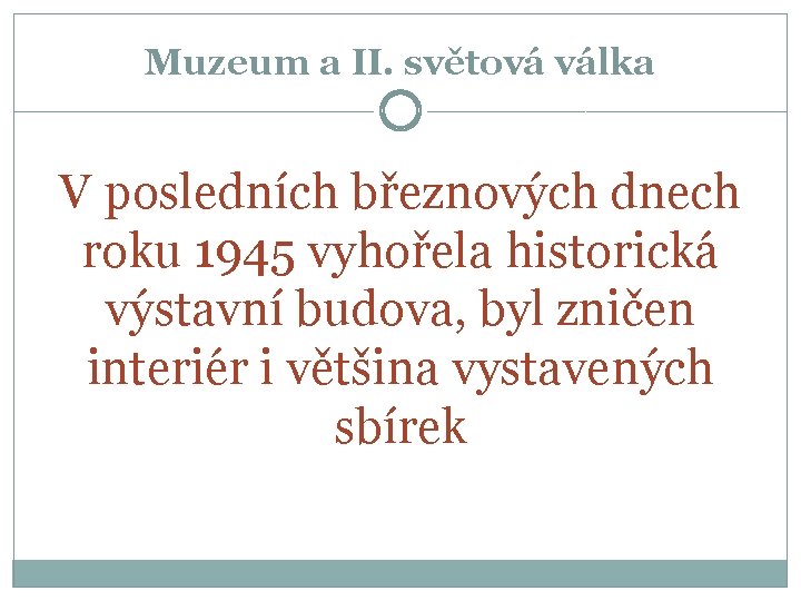 Muzeum a II. světová válka V posledních březnových dnech roku 1945 vyhořela historická výstavní