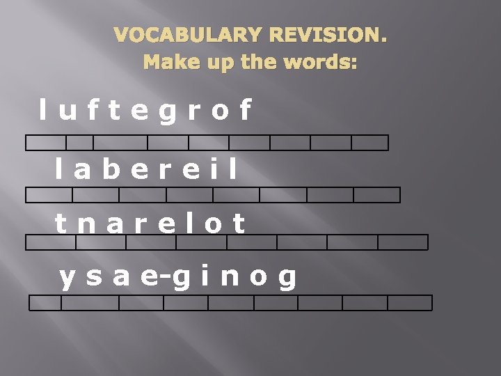 VOCABULARY REVISION. Make up the words: luftegrof labereil tnarelot y s a e-g i VOCABULARY REVISION. Make up the words: luftegrof labereil tnarelot y s a e-g i