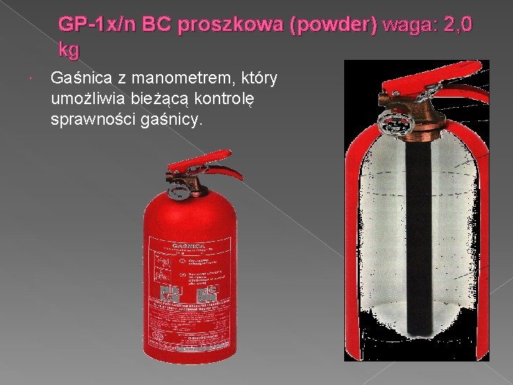 GP-1 x/n BC proszkowa (powder) waga: 2, 0 kg Gaśnica z manometrem, który umożliwia