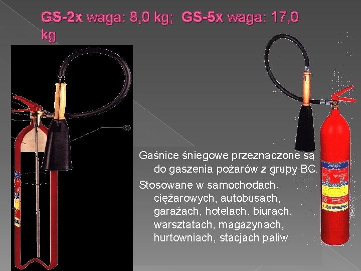 GS-2 x waga: 8, 0 kg; GS-5 x waga: 17, 0 kg Gaśnice śniegowe