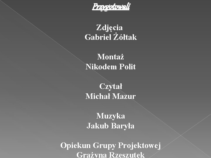 Przygotowali Zdjęcia Gabriel Żółtak Montaż Nikodem Polit Czytał Michał Mazur Muzyka Jakub Baryła Opiekun