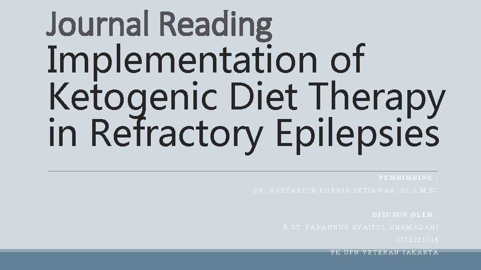 Journal Reading Implementation of Ketogenic Diet Therapy in Refractory Epilepsies PEMBIMBING : DR. NURTAKDIR