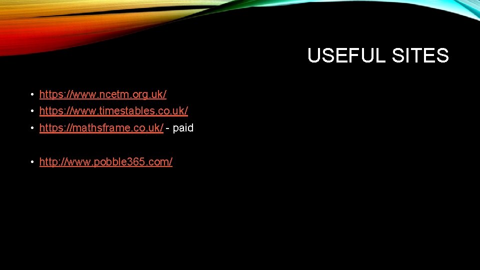 USEFUL SITES • https: //www. ncetm. org. uk/ • https: //www. timestables. co. uk/