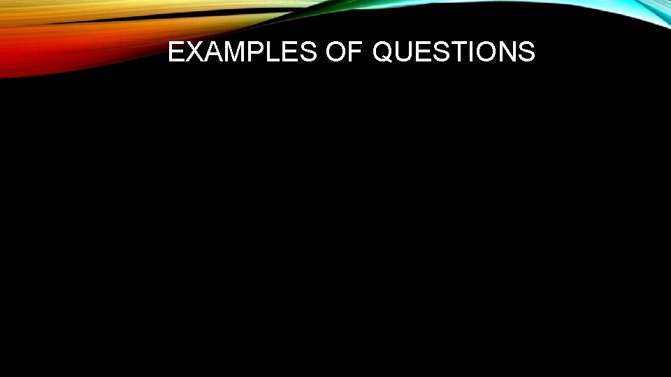 EXAMPLES OF QUESTIONS 