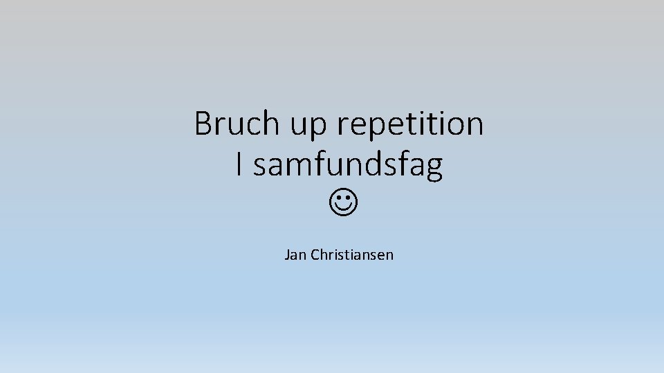 Bruch up repetition I samfundsfag Jan Christiansen 