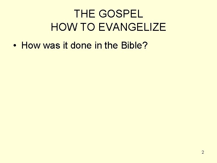 THE GOSPEL HOW TO EVANGELIZE • How was it done in the Bible? 2