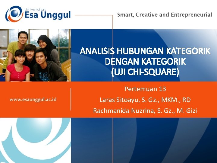 ANALISIS HUBUNGAN KATEGORIK DENGAN KATEGORIK (UJI CHI-SQUARE) Pertemuan 13 Laras Sitoayu, S. Gz. ,