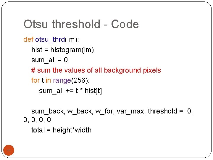 Otsu threshold - Code def otsu_thrd(im): hist = histogram(im) sum_all = 0 # sum