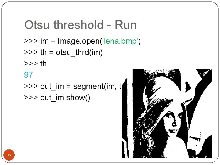 Otsu threshold - Run >>> im = Image. open('lena. bmp') >>> th = otsu_thrd(im)