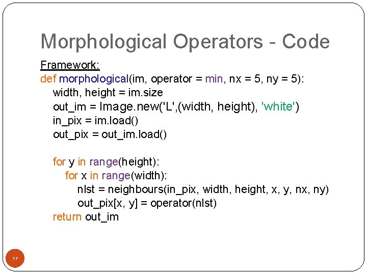 Morphological Operators - Code Framework: def morphological(im, operator = min, nx = 5, ny