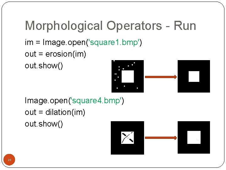 Morphological Operators - Run im = Image. open('square 1. bmp') out = erosion(im) out.